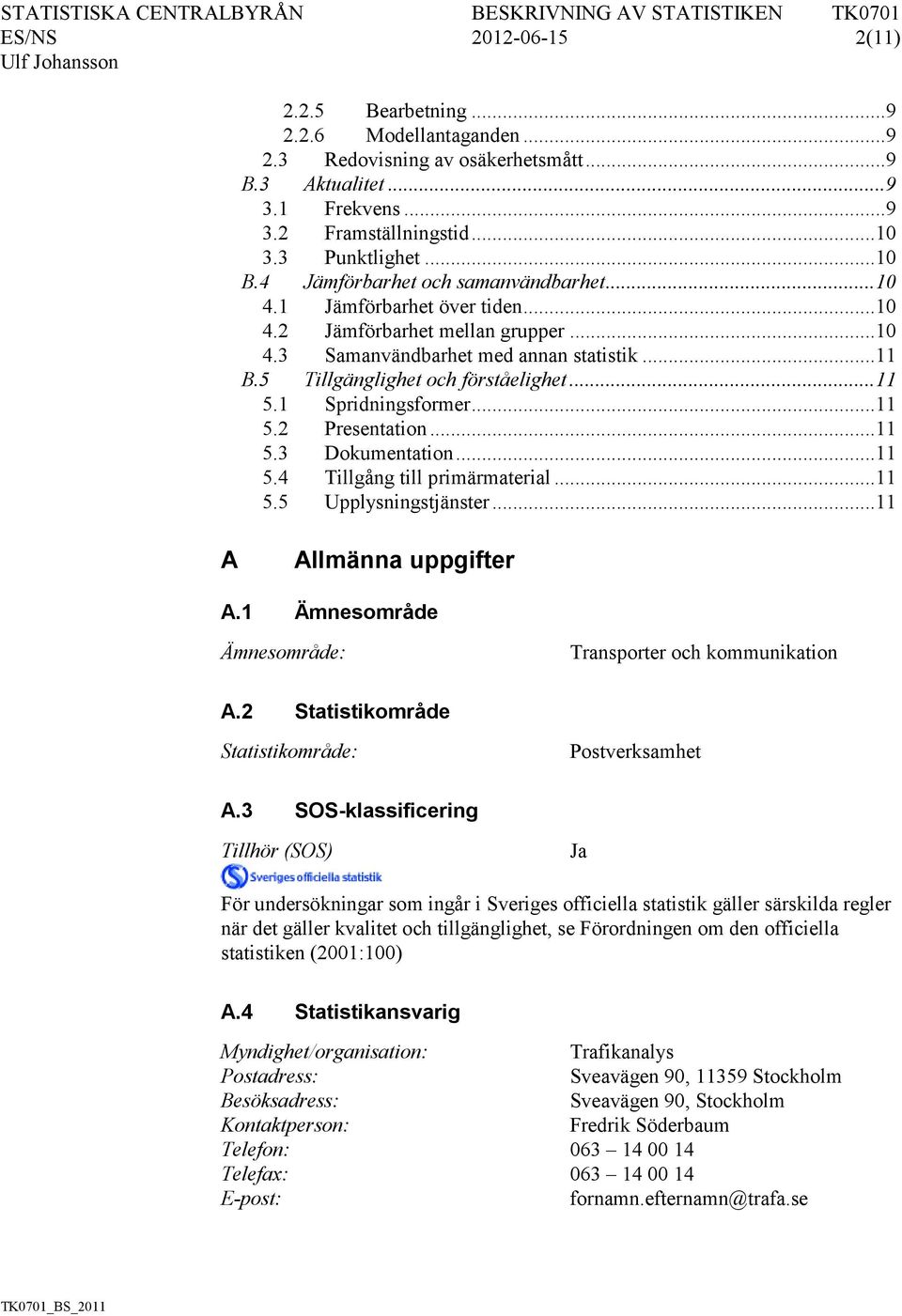 5 Tillgänglighet och förståelighet... 11 5.1 Spridningsformer... 11 5.2 Presentation... 11 5.3 Dokumentation... 11 5.4 Tillgång till primärmaterial... 11 5.5 Upplysningstjänster.