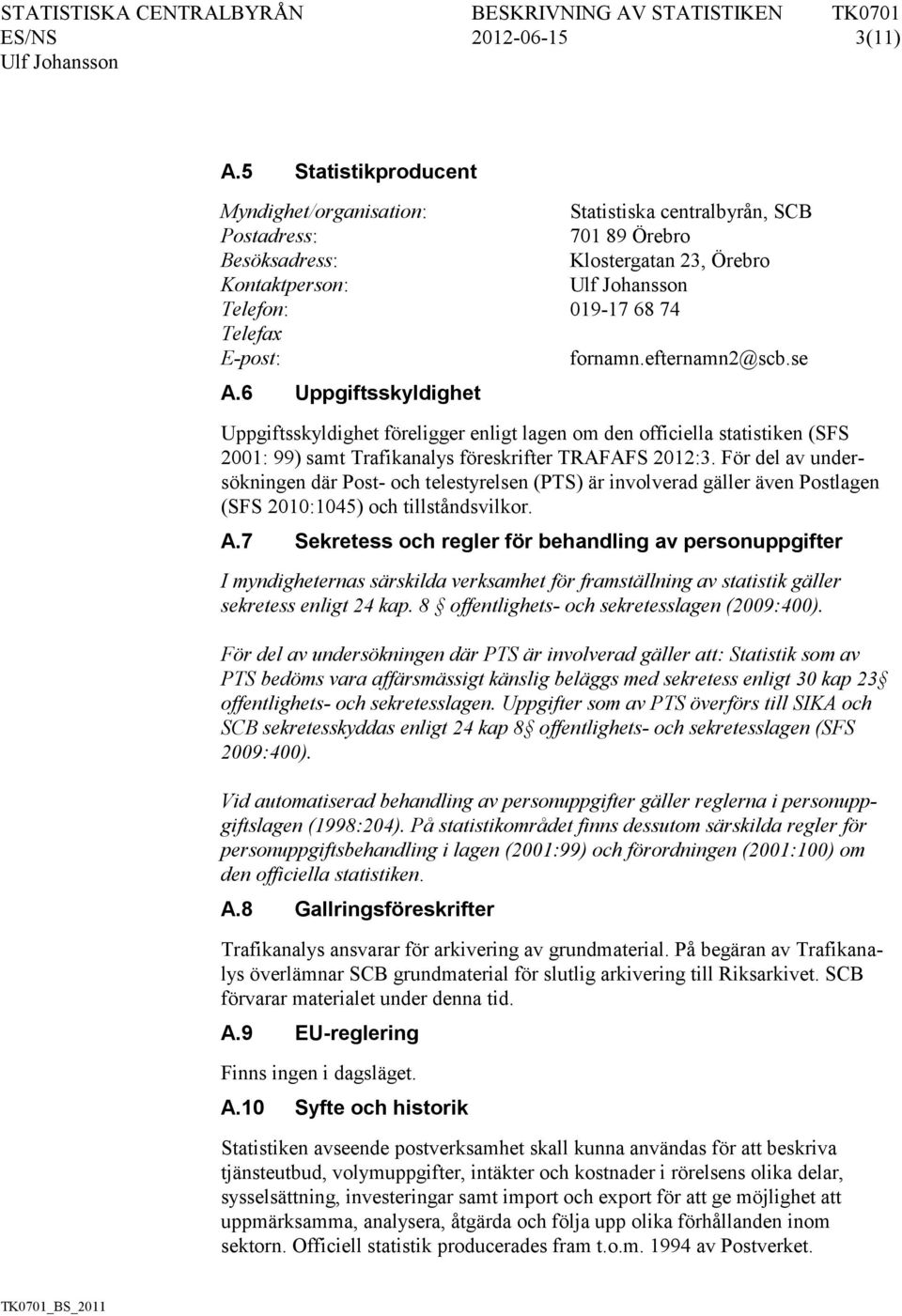 efternamn2@scb.se A.6 Uppgiftsskyldighet Uppgiftsskyldighet föreligger enligt lagen om den officiella statistiken (SFS 2001: 99) samt Trafikanalys föreskrifter TRAFAFS 2012:3.