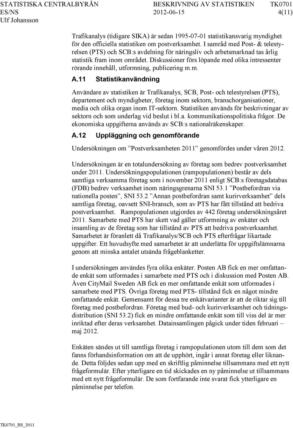 Diskussioner förs löpande med olika intressenter rörande innehåll, utformning, publicering m.m. A.