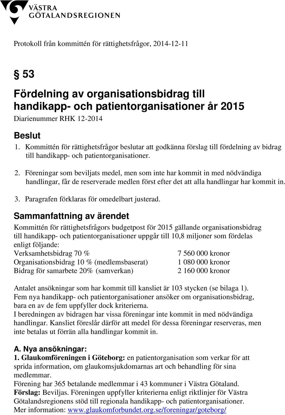 Föreningar som beviljats medel, men som inte har kommit in med nödvändiga handlingar, får de reserverade medlen först efter det att alla handlingar har kommit in. 3.