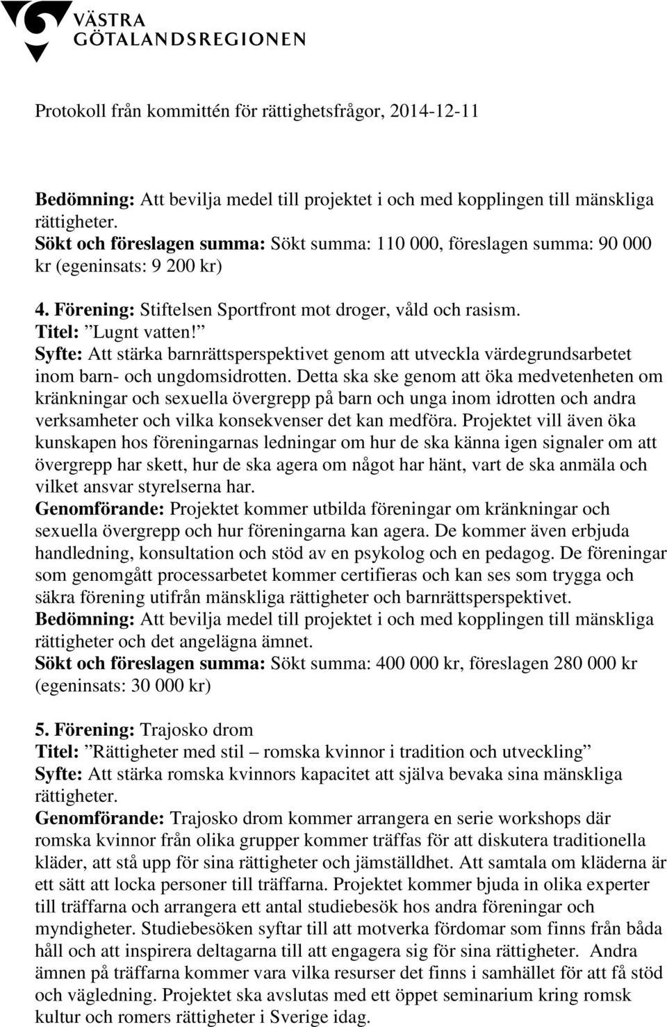 Detta ska ske genom att öka medvetenheten om kränkningar och sexuella övergrepp på barn och unga inom idrotten och andra verksamheter och vilka konsekvenser det kan medföra.
