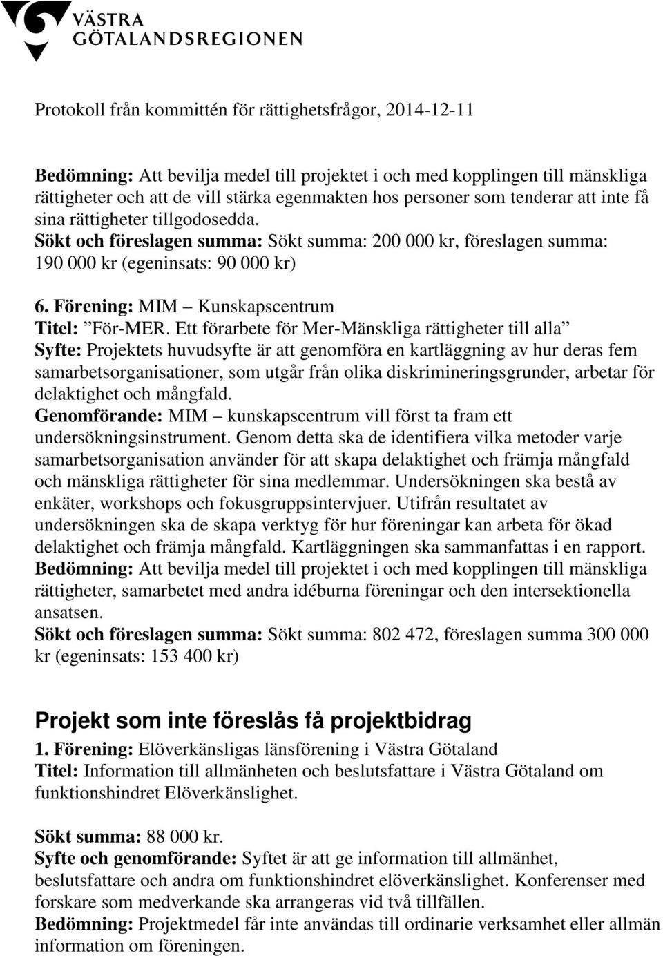 Ett förarbete för Mer-Mänskliga rättigheter till alla Syfte: Projektets huvudsyfte är att genomföra en kartläggning av hur deras fem samarbetsorganisationer, som utgår från olika