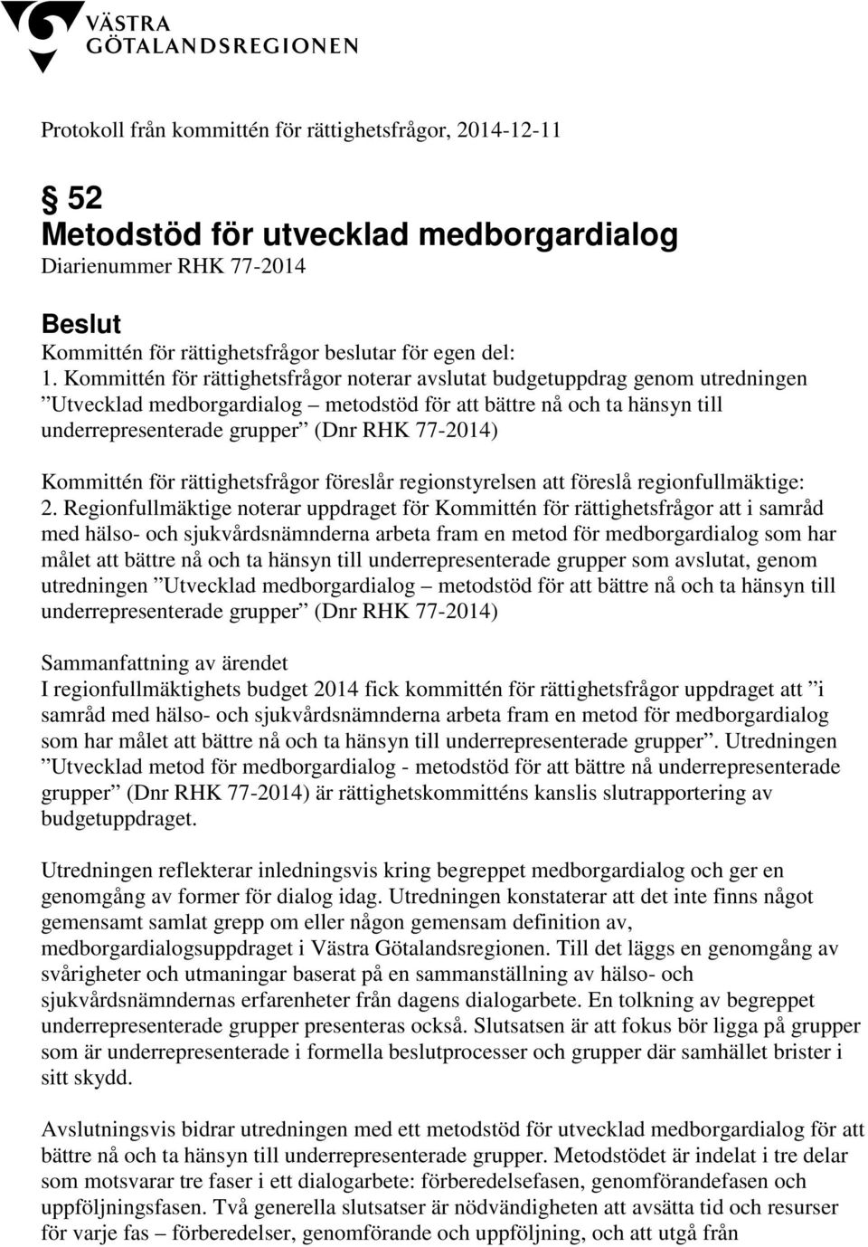 Kommittén för rättighetsfrågor föreslår regionstyrelsen att föreslå regionfullmäktige: 2.