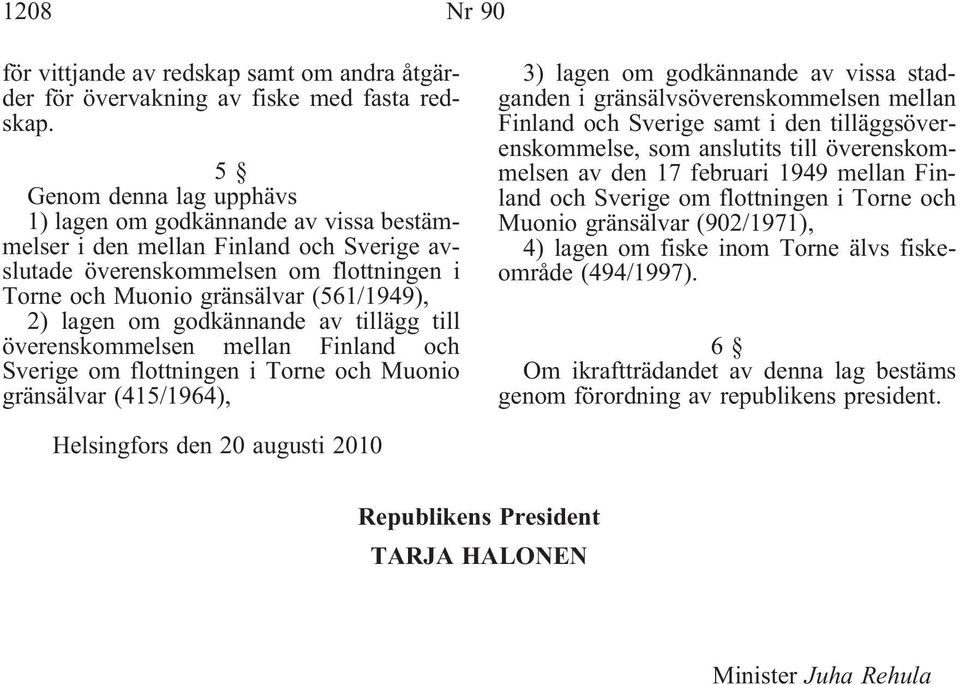 godkännande av tillägg till överenskommelsen mellan Finland och Sverige om flottningen i Torne och Muonio gränsälvar(415/1964), 3) lagen om godkännande av vissa stadganden i gränsälvsöverenskommelsen