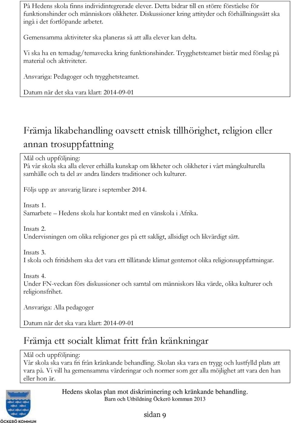 Vi ska ha en temadag/temavecka kring funktionshinder. Trygghetsteamet bistår med förslag på material och aktiviteter. Ansvariga: Pedagoger och trygghetsteamet.