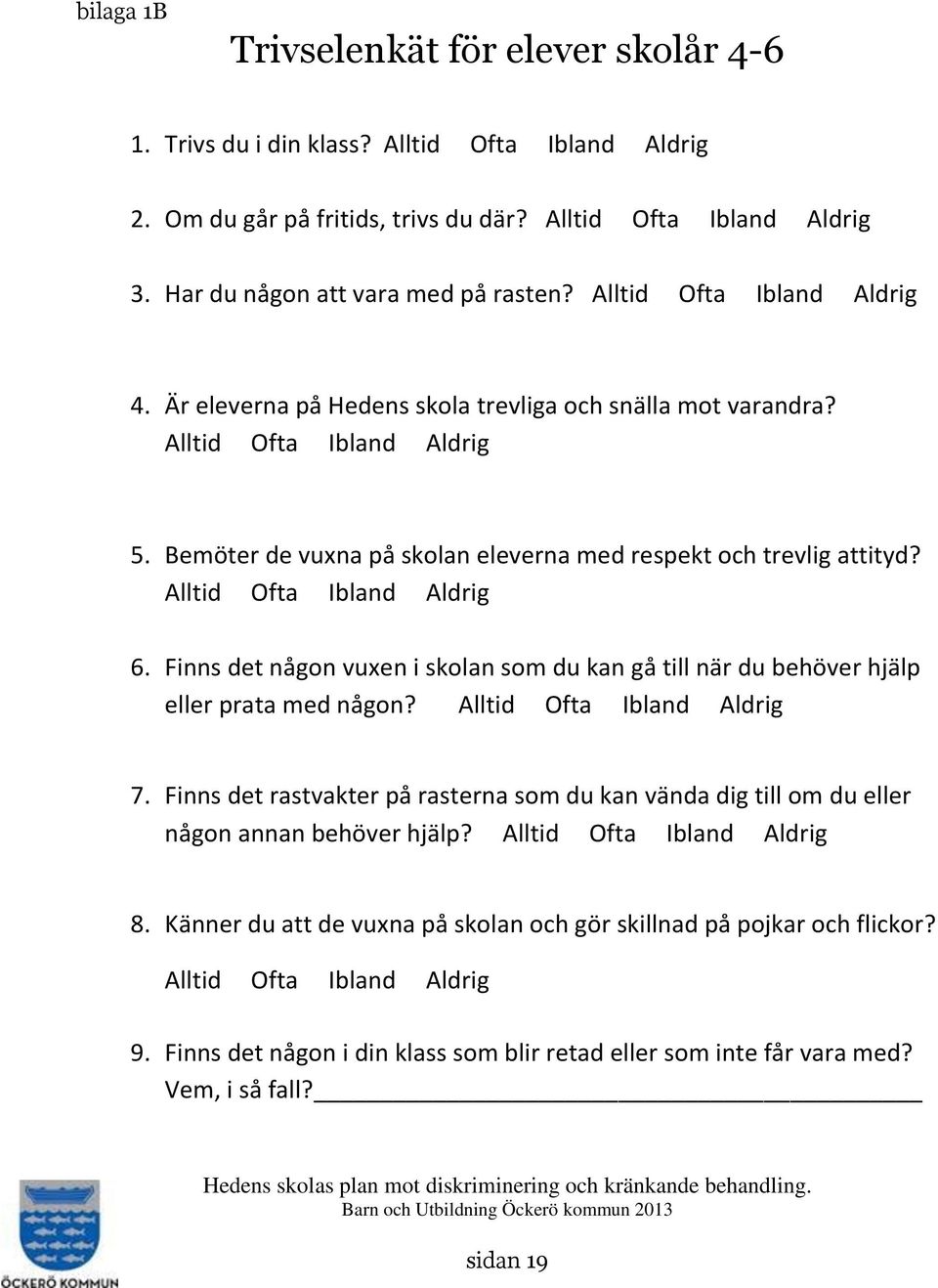 Alltid Ofta Ibland Aldrig 6. Finns det någon vuxen i skolan som du kan gå till när du behöver hjälp eller prata med någon? Alltid Ofta Ibland Aldrig 7.