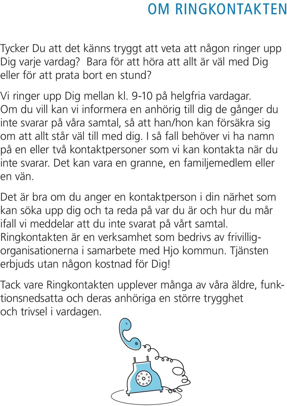 Om du vill kan vi informera en anhörig till dig de gånger du inte svarar på våra samtal, så att han/hon kan försäkra sig om att allt står väl till med dig.