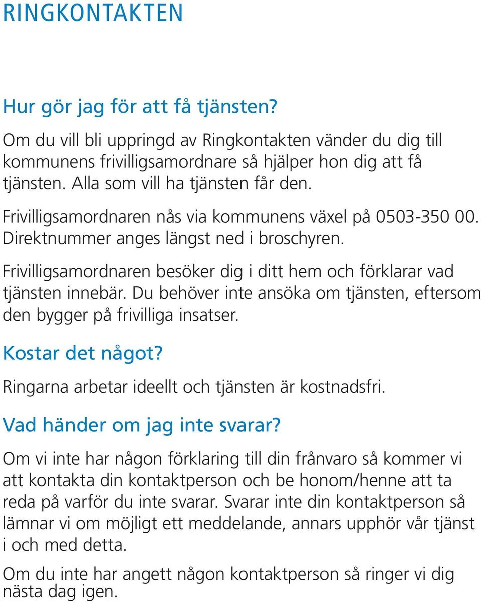 Frivilligsamordnaren besöker dig i ditt hem och förklarar vad tjänsten innebär. Du behöver inte ansöka om tjänsten, eftersom den bygger på frivilliga insatser. Kostar det något?