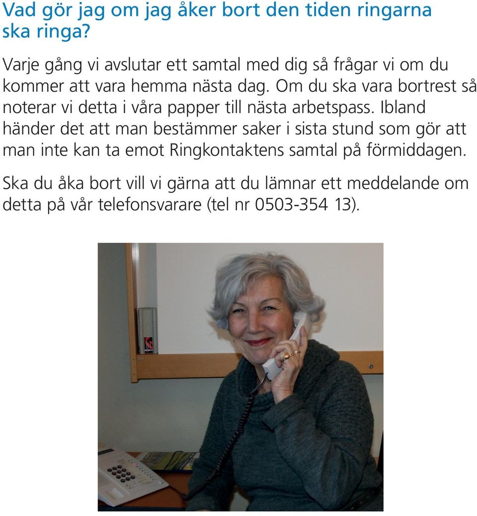 Om du ska vara bortrest så noterar vi detta i våra papper till nästa arbetspass.