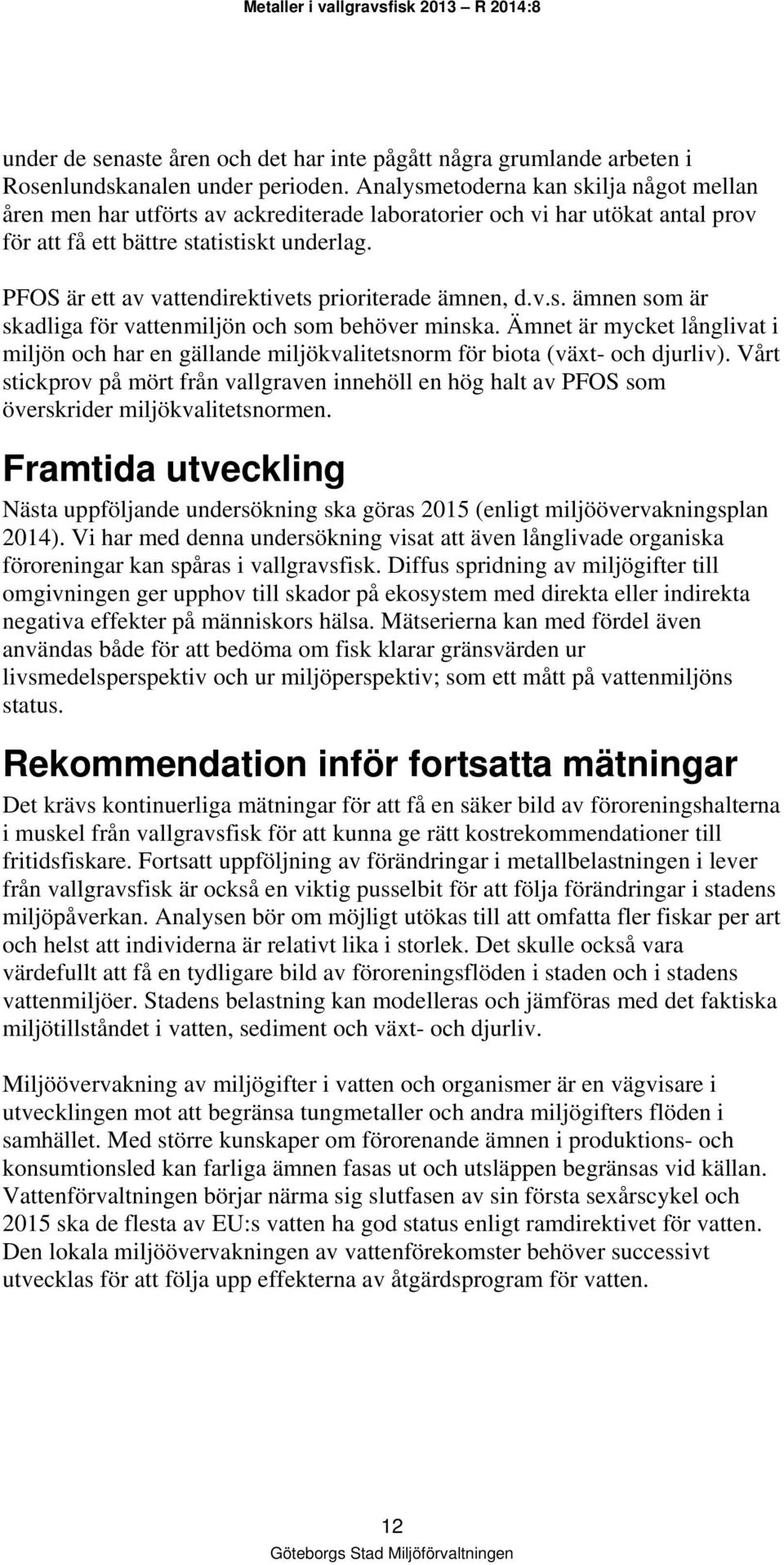 PFOS är ett av vattendirektivets prioriterade ämnen, d.v.s. ämnen som är skadliga för vattenmiljön och som behöver minska.