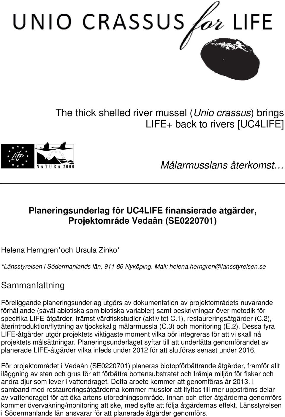 se Sammanfattning Föreliggande planeringsunderlag utgörs av dokumentation av projektområdets nuvarande förhållande (såväl abiotiska som biotiska variabler) samt beskrivningar över metodik för