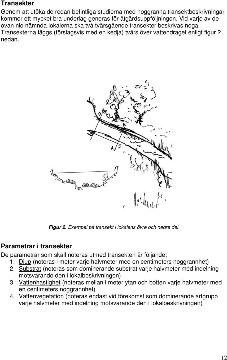 Exempel på transekt i lokalens övre och nedre del. Parametrar i transekter De parametrar som skall noteras utmed transekten är följande; 1.