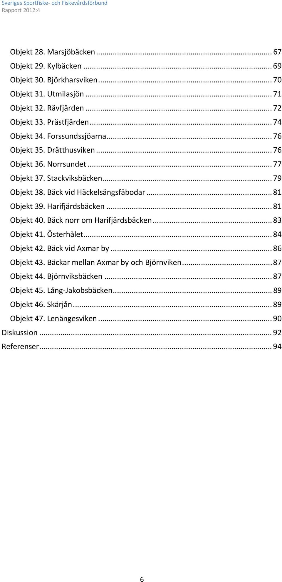 .. 81 Objekt 39. Harifjärdsbäcken... 81 Objekt 40. Bäck norr om Harifjärdsbäcken... 83 Objekt 41. Österhålet... 84 Objekt 42. Bäck vid Axmar by... 86 Objekt 43.