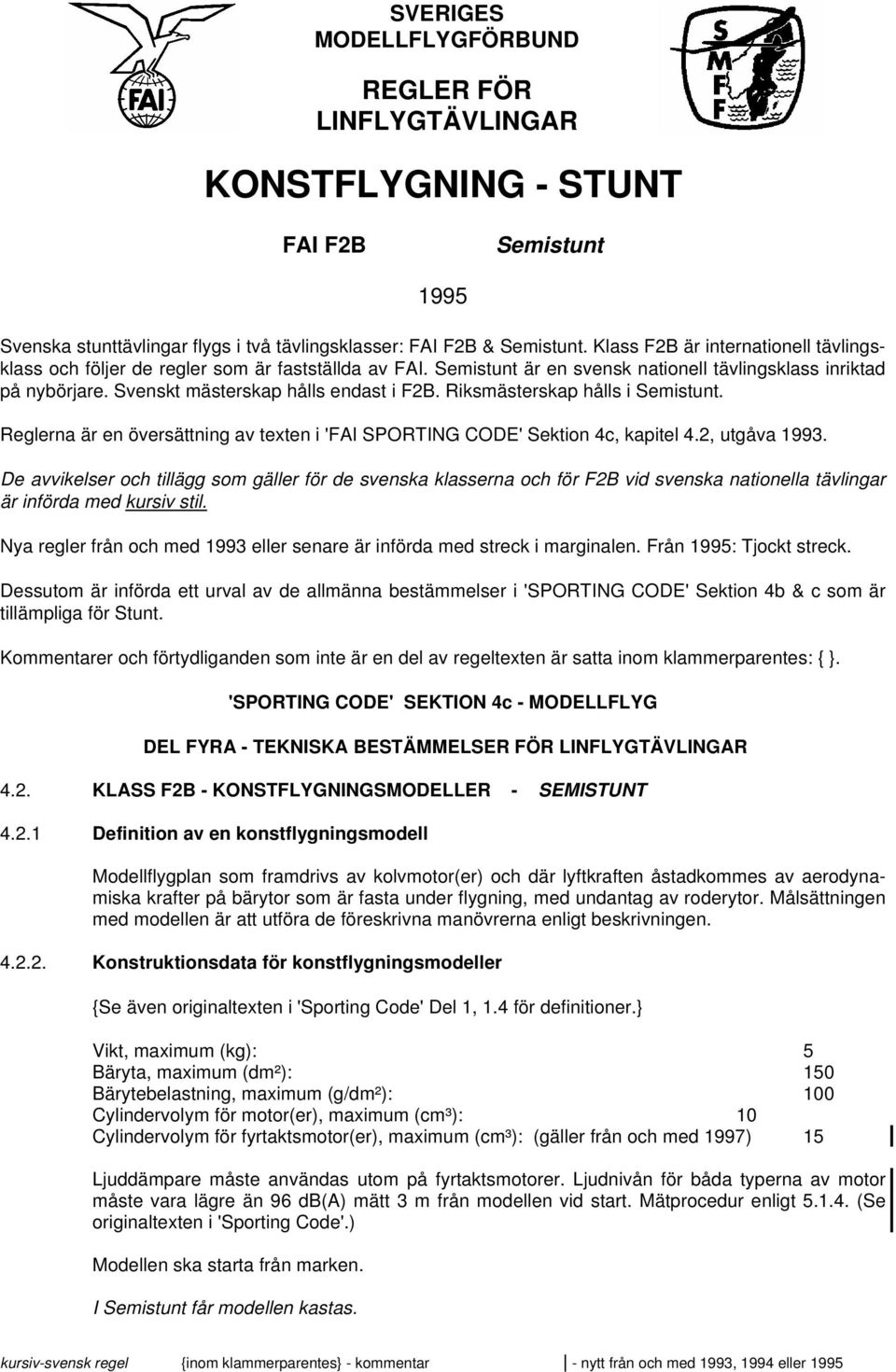 Riksmästerskap hålls i Semistunt. Reglerna är en översättning av texten i 'FAI SPORTING CODE' Sektion 4c, kapitel 4.2, utgåva 1993.