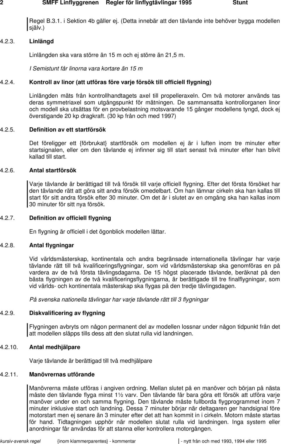 2.4. Kontroll av linor (att utföras före varje försök till officiell flygning) Linlängden mäts från kontrollhandtagets axel till propelleraxeln.