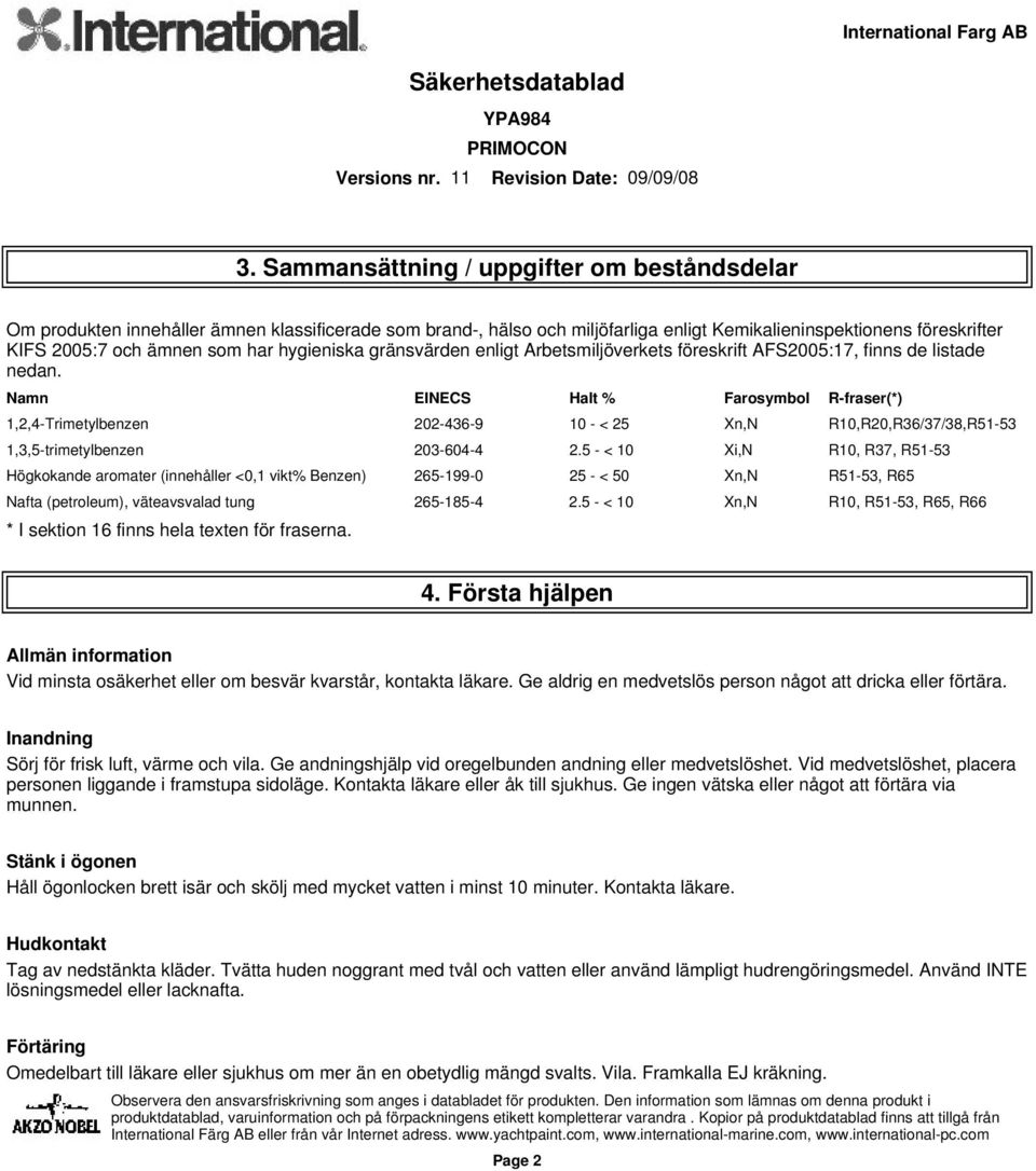 Namn EINECS Halt % Farosymbol R-fraser(*) 1,2,4-Trimetylbenzen 202-436-9 10 - < 25 Xn,N R10,R20,R36/37/38,R51-53 1,3,5-trimetylbenzen 203-604-4 2.