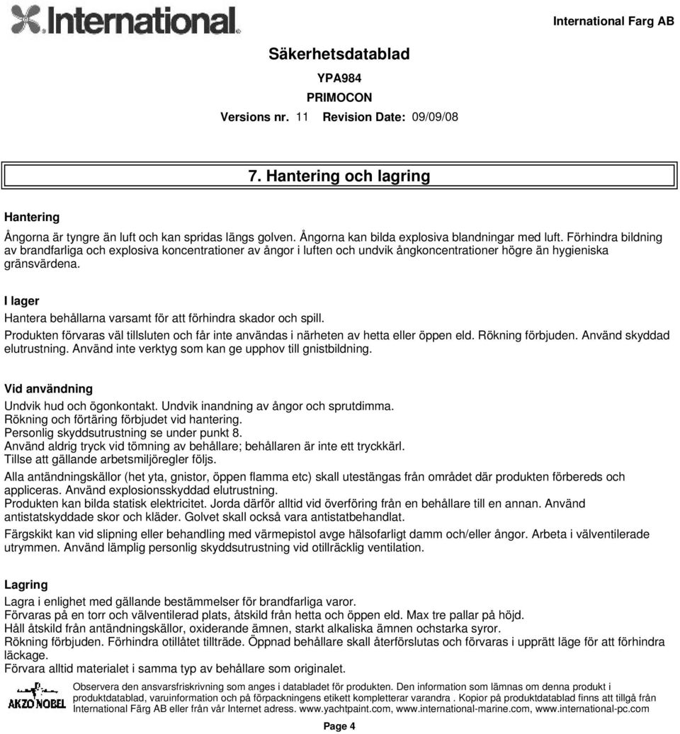I lager Hantera behållarna varsamt för att förhindra skador och spill. Produkten förvaras väl tillsluten och får inte användas i närheten av hetta eller öppen eld. Rökning förbjuden.