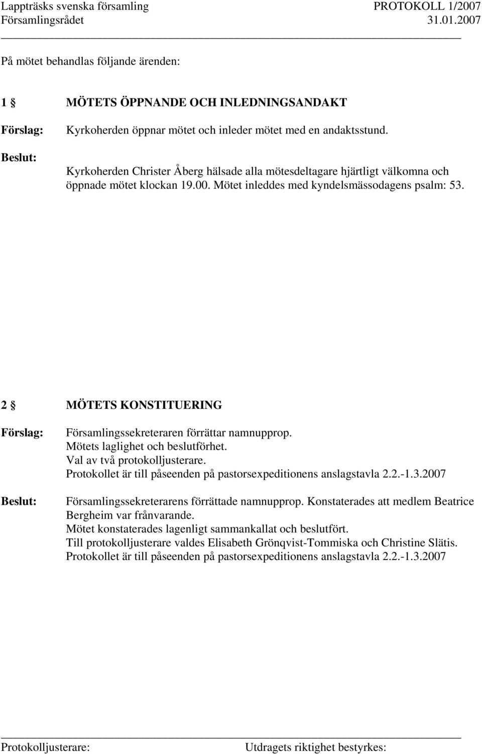 2 MÖTETS KONSTITUERING Förslag: Församlingssekreteraren förrättar namnupprop. Mötets laglighet och beslutförhet. Val av två protokolljusterare.