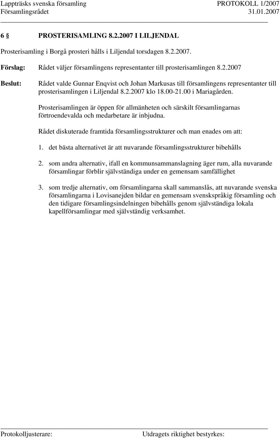 Rådet diskuterade framtida församlingsstrukturer och man enades om att: 1. det bästa alternativet är att nuvarande församlingsstrukturer bibehålls 2.