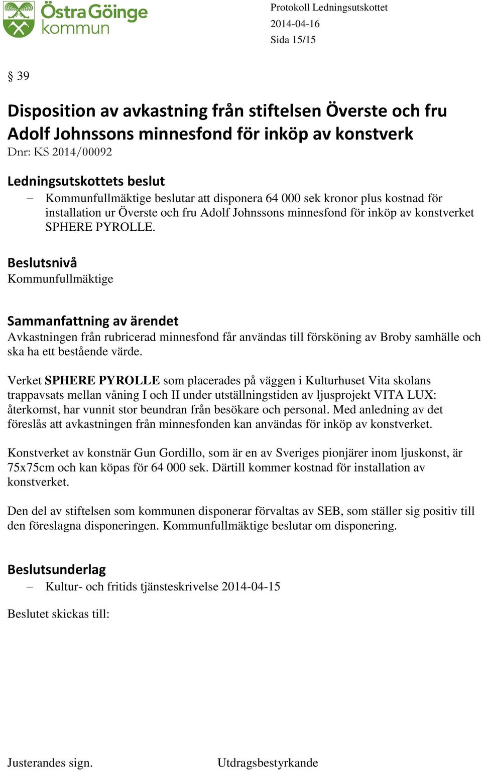 Kommunfullmäktige Avkastningen från rubricerad minnesfond får användas till försköning av Broby samhälle och ska ha ett bestående värde.