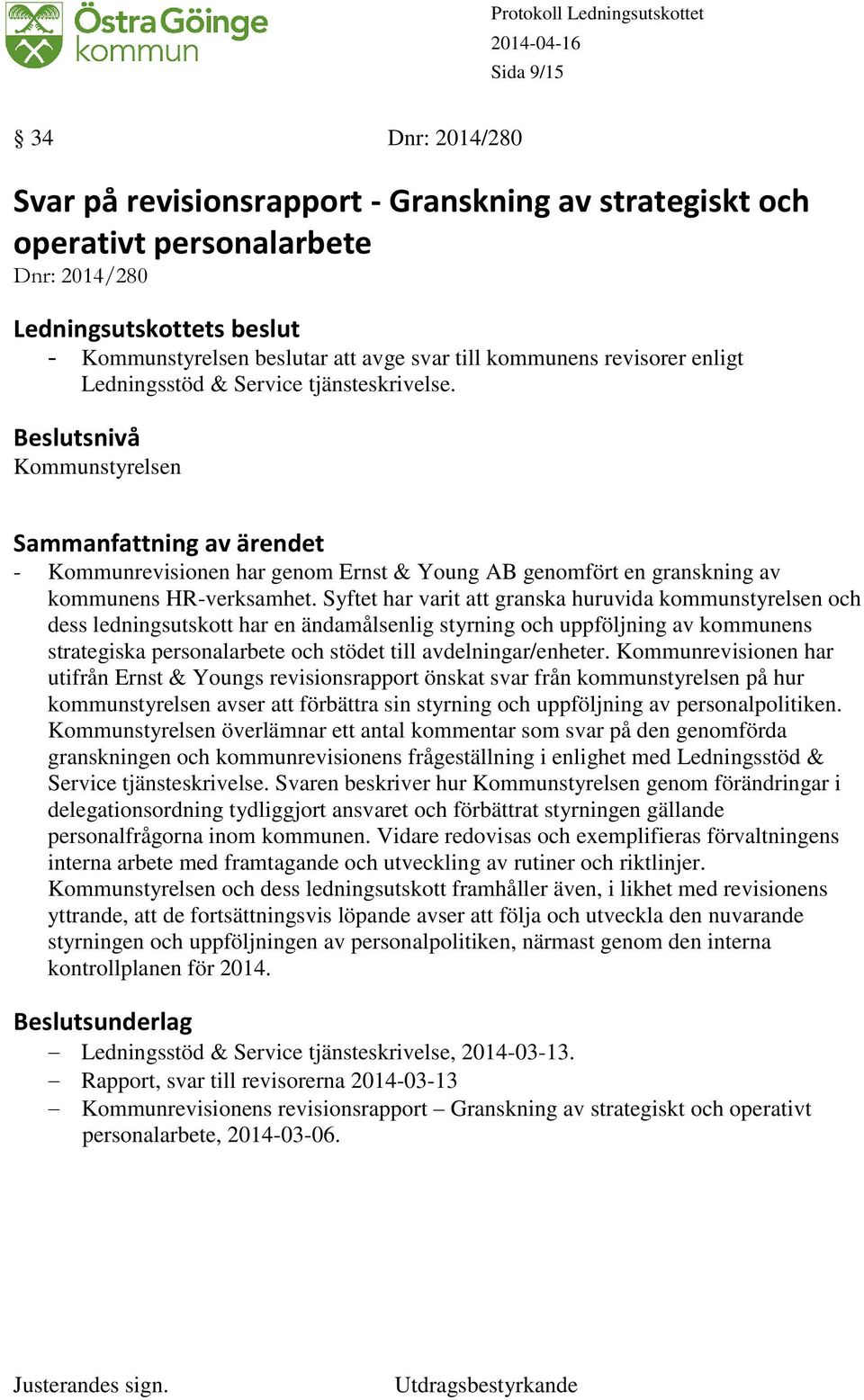 Syftet har varit att granska huruvida kommunstyrelsen och dess ledningsutskott har en ändamålsenlig styrning och uppföljning av kommunens strategiska personalarbete och stödet till