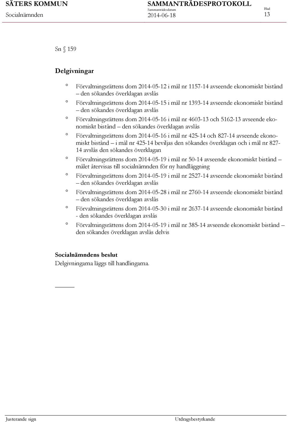 2014-05-16 i mål nr 425-14 och 827-14 avseende ekonomiskt bistånd i mål nr 425-14 beviljas den sökandes överklagan och i mål nr 827-14 avslås den sökandes överklagan Förvaltningsrättens dom