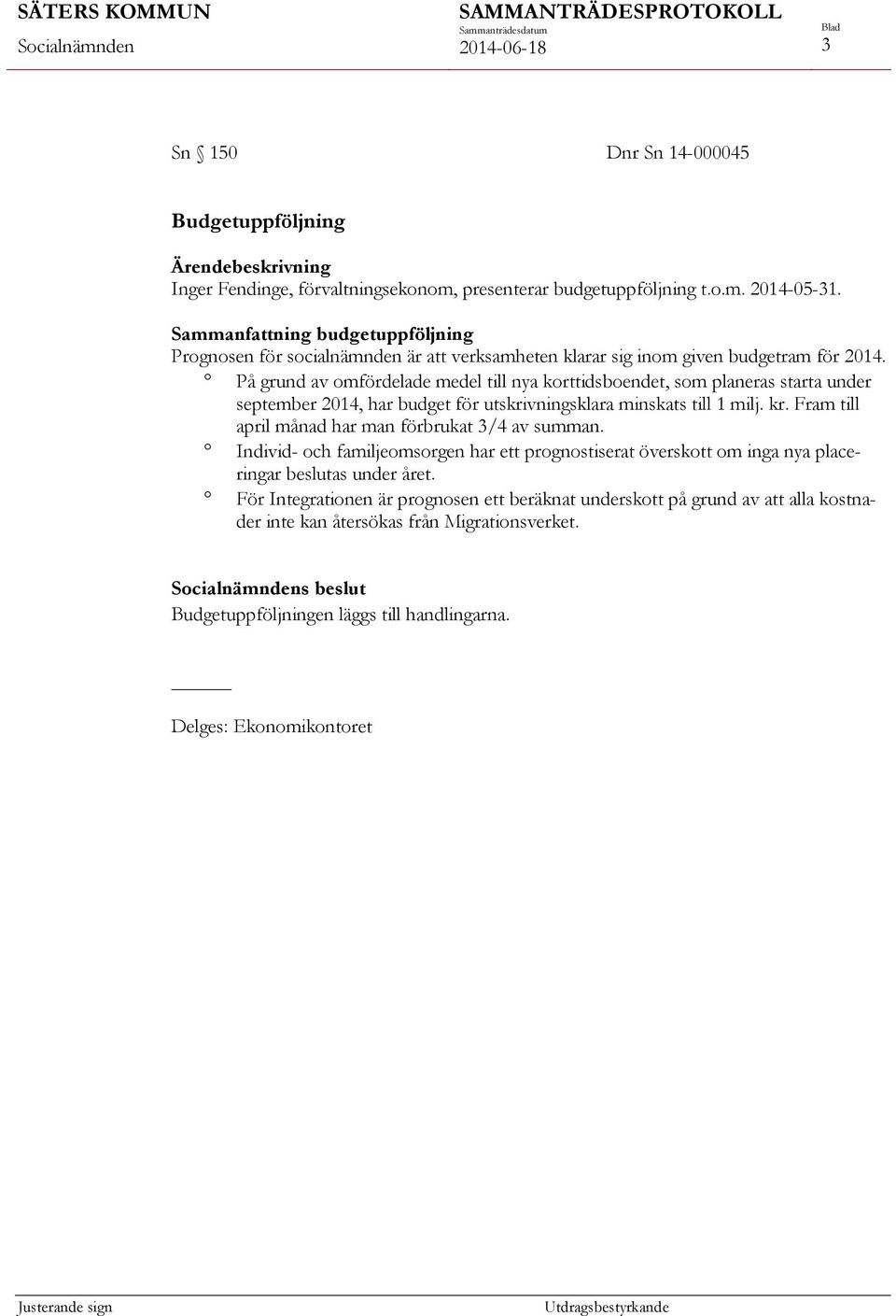 På grund av omfördelade medel till nya korttidsboendet, som planeras starta under september 2014, har budget för utskrivningsklara minskats till 1 milj. kr.