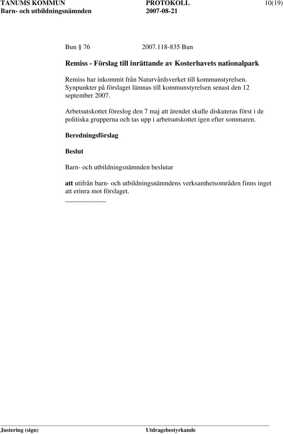 kommunstyrelsen. Synpunkter på förslaget lämnas till kommunstyrelsen senast den 12 september 2007.