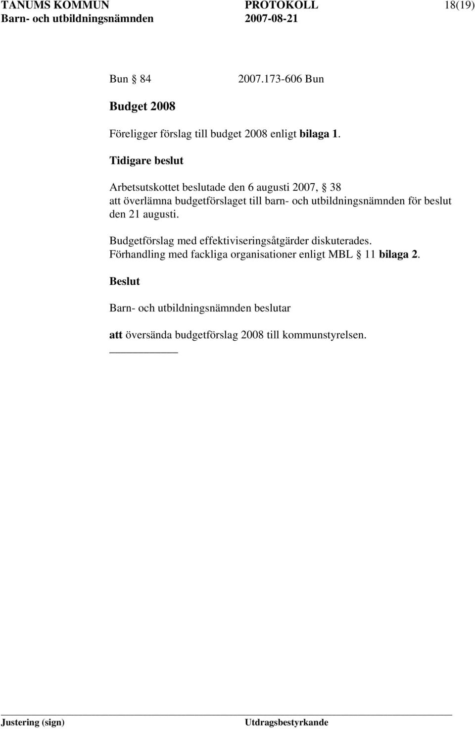 Tidigare beslut Arbetsutskottet beslutade den 6 augusti 2007, 38 att överlämna budgetförslaget till barn- och