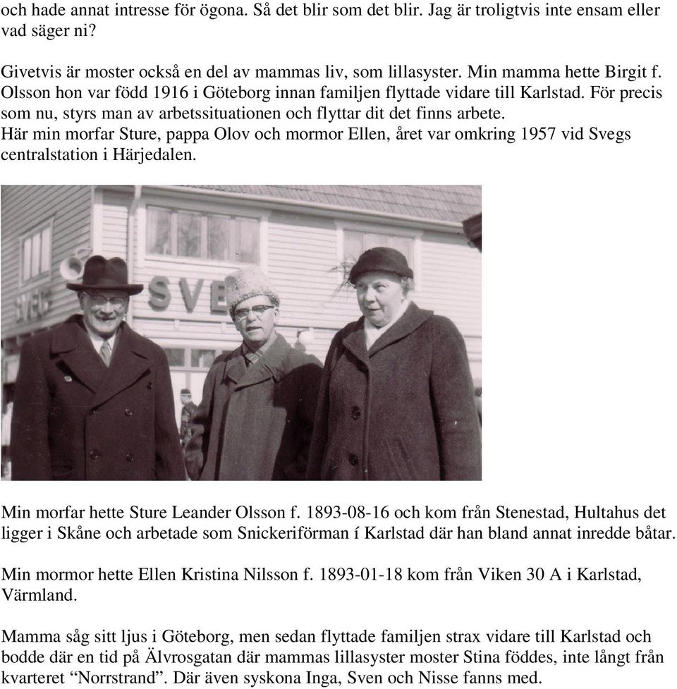 Här min morfar Sture, pappa Olov och mormor Ellen, året var omkring 1957 vid Svegs centralstation i Härjedalen. Min morfar hette Sture Leander Olsson f.