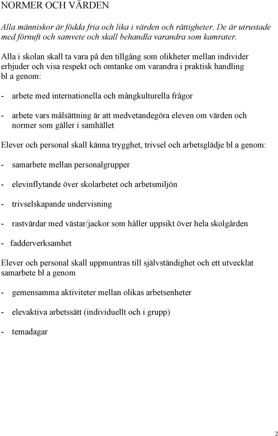 mångkulturella frågor - arbete vars målsättning är att medvetandegöra eleven om värden och normer som gäller i samhället Elever och personal skall känna trygghet, trivsel och arbetsglädje bl a genom: