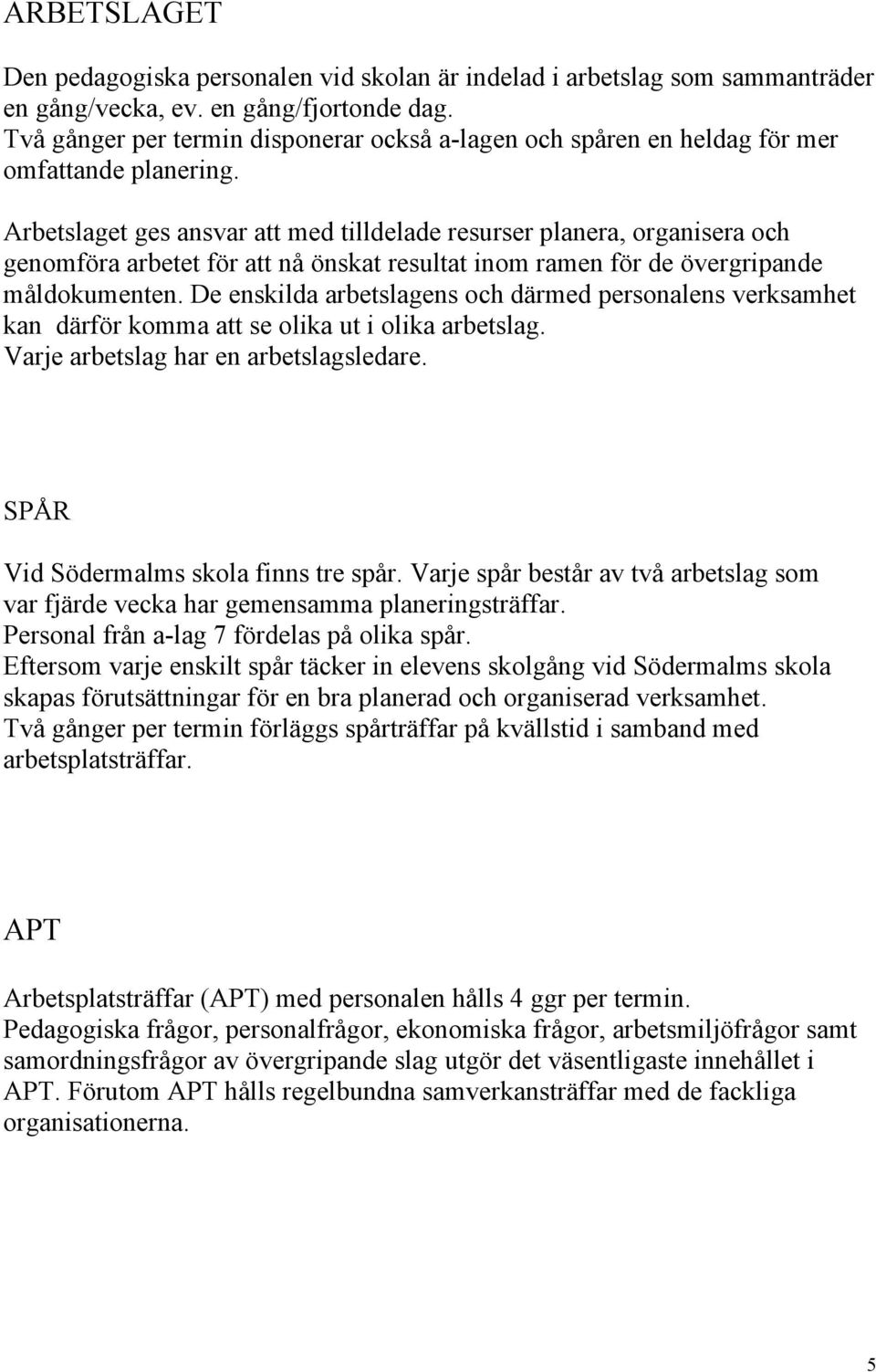 Arbetslaget ges ansvar att med tilldelade resurser planera, organisera och genomföra arbetet för att nå önskat resultat inom ramen för de övergripande måldokumenten.