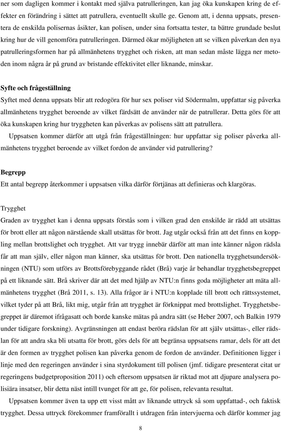 Därmed ökar möjligheten att se vilken påverkan den nya patrulleringsformen har på allmänhetens trygghet och risken, att man sedan måste lägga ner metoden inom några år på grund av bristande