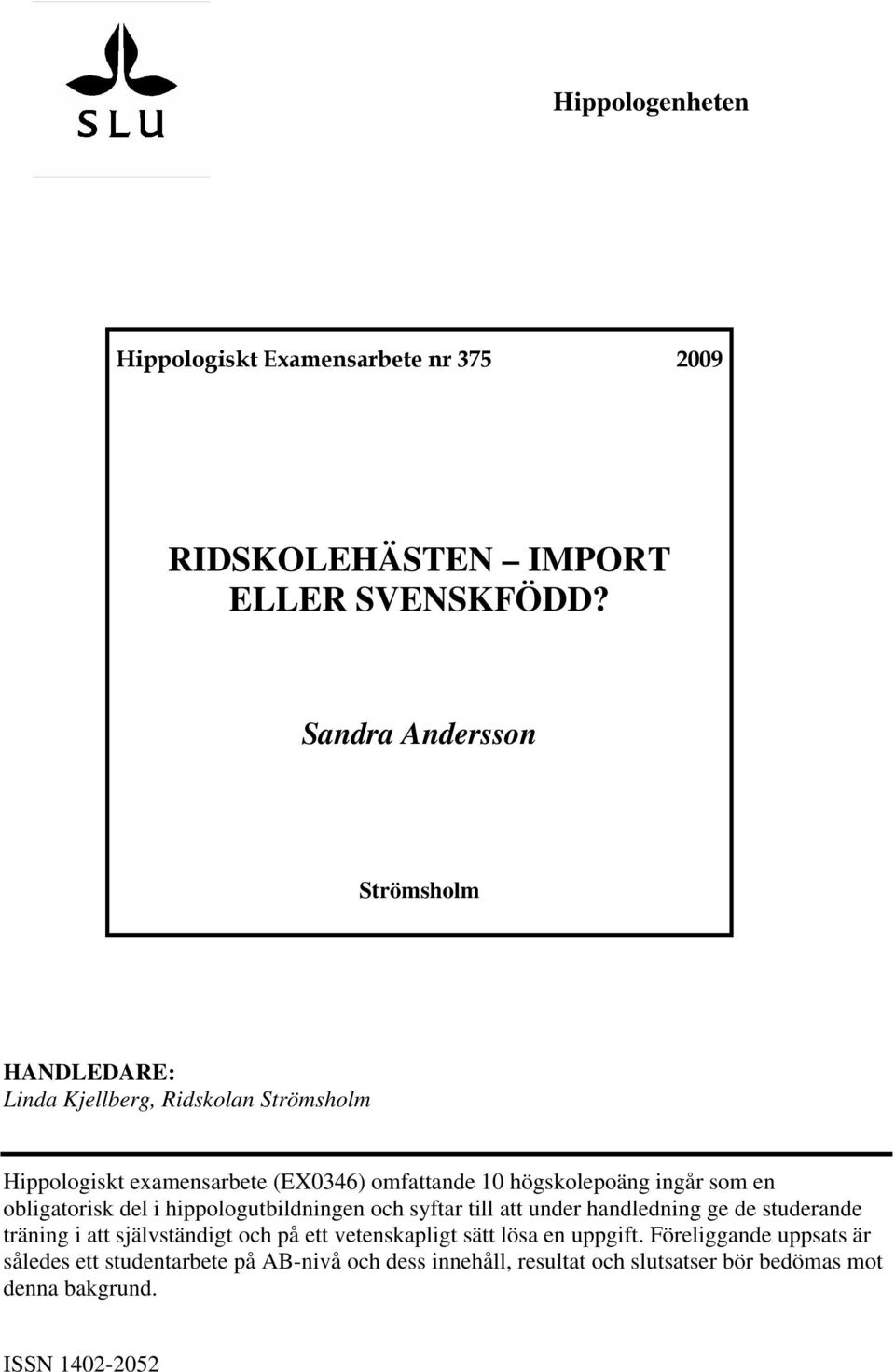 ingår som en obligatorisk del i hippologutbildningen och syftar till att under handledning ge de studerande träning i att självständigt och på