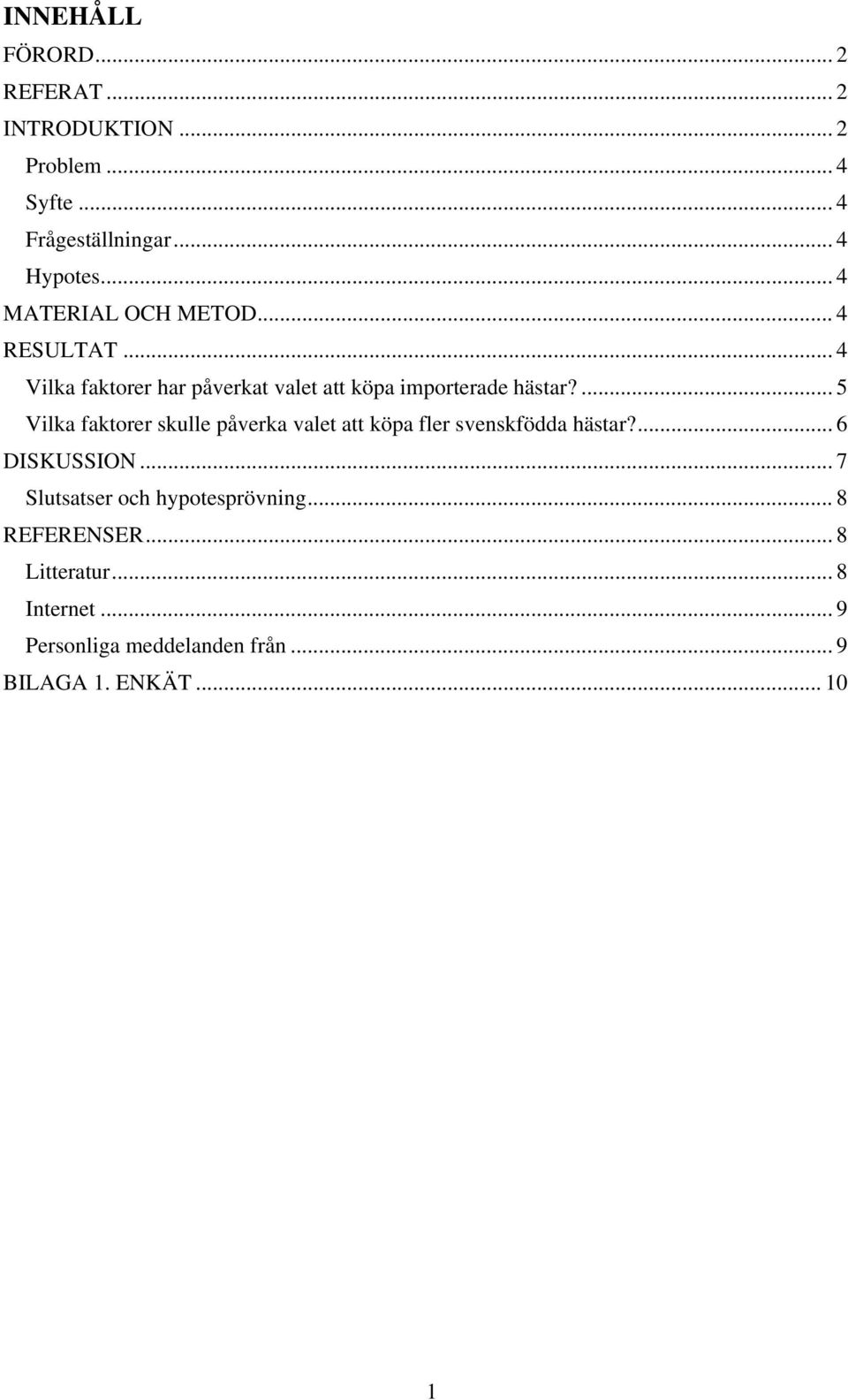 ... 5 Vilka faktorer skulle påverka valet att köpa fler svenskfödda hästar?... 6 DISKUSSION.