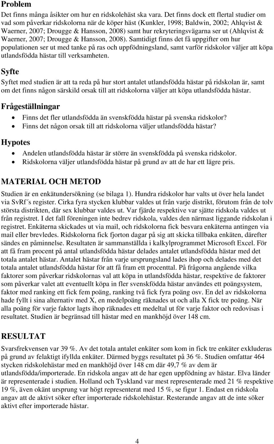 ut (Ahlqvist & Waerner, 2007; Drougge & Hansson, 2008).