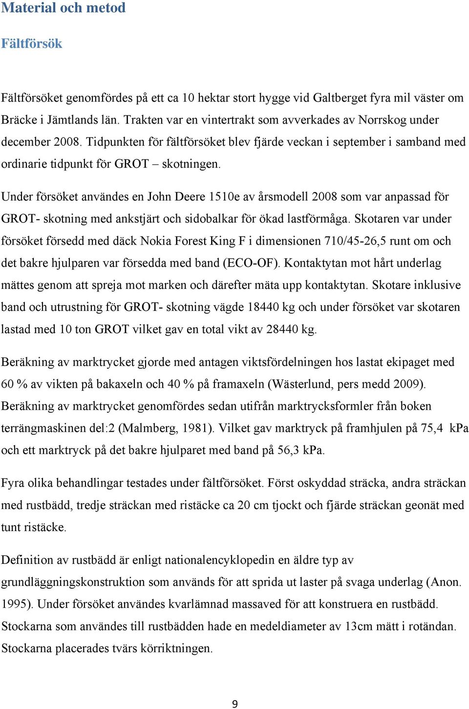Under försöket användes en John Deere 1510e av årsmodell 2008 som var anpassad för GROT- skotning med ankstjärt och sidobalkar för ökad lastförmåga.