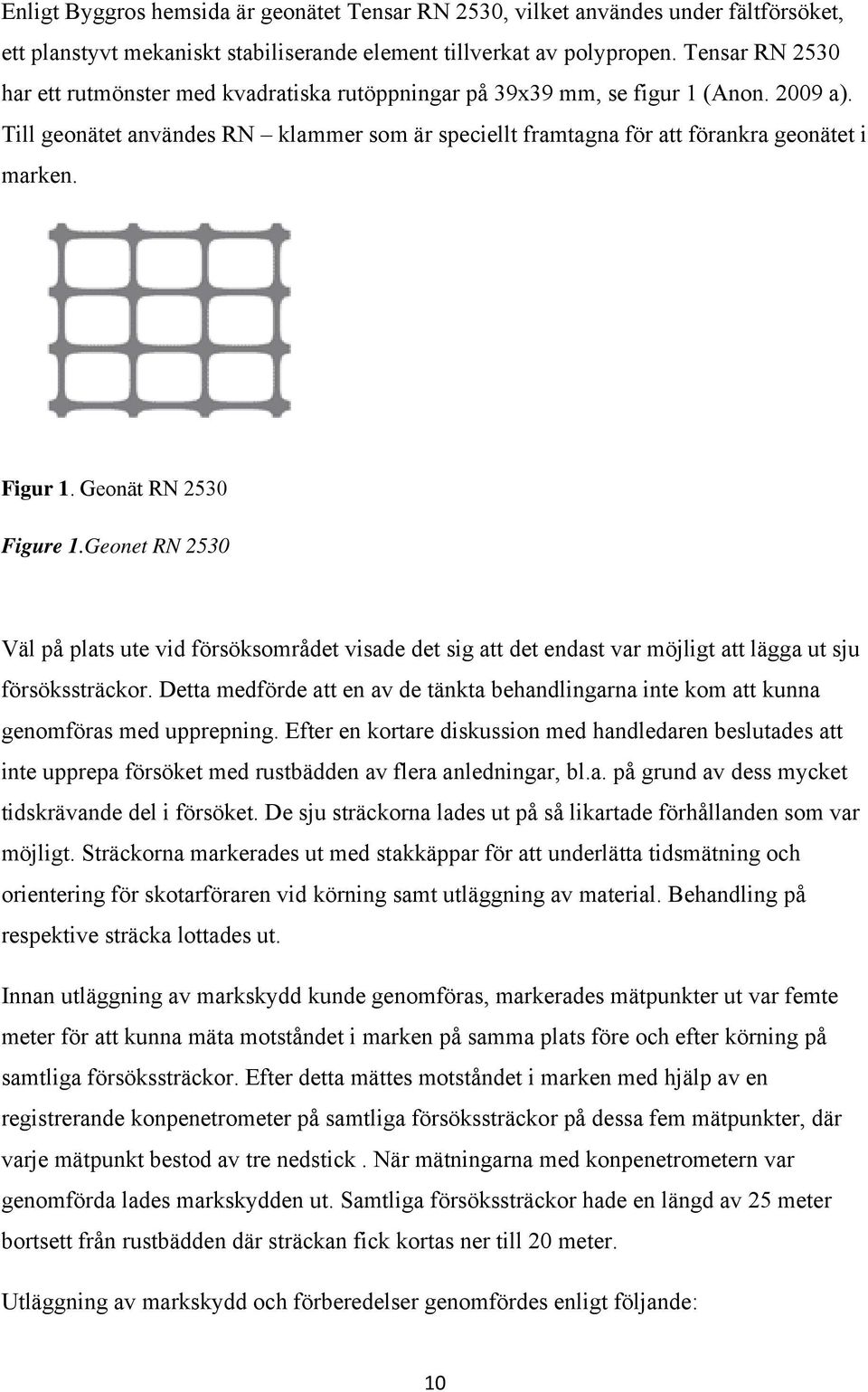 Figur 1. Geonät RN 2530 Figure 1.Geonet RN 2530 Väl på plats ute vid försöksområdet visade det sig att det endast var möjligt att lägga ut sju försökssträckor.