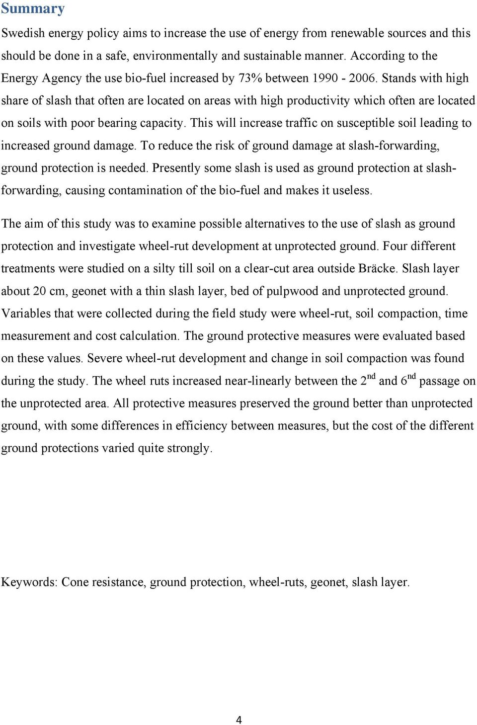 Stands with high share of slash that often are located on areas with high productivity which often are located on soils with poor bearing capacity.