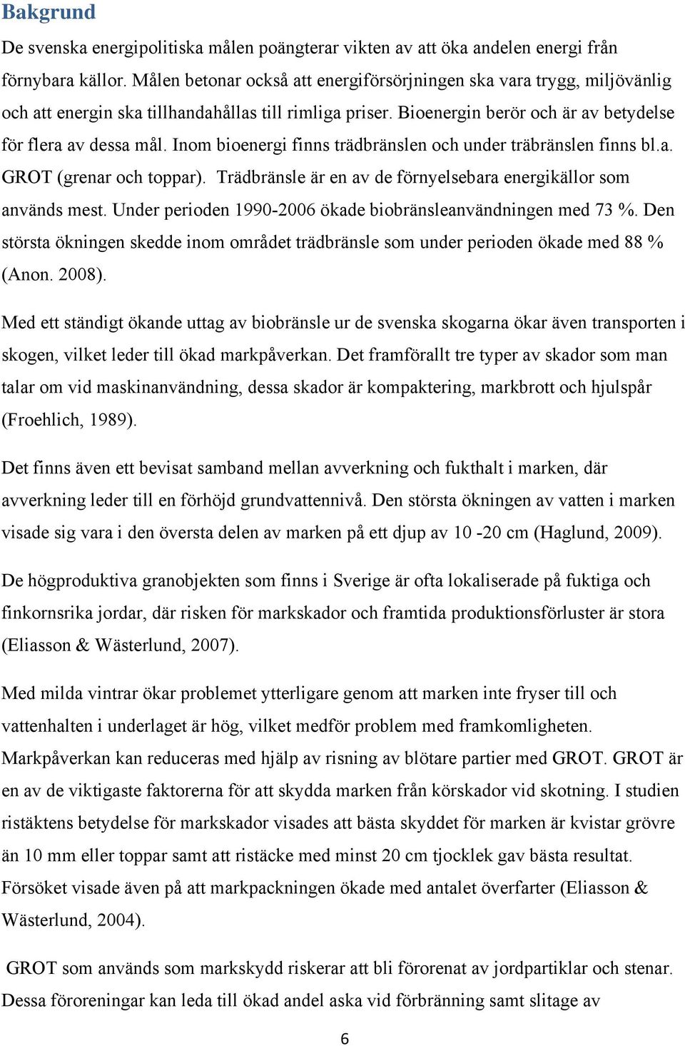 Inom bioenergi finns trädbränslen och under träbränslen finns bl.a. GROT (grenar och toppar). Trädbränsle är en av de förnyelsebara energikällor som används mest.