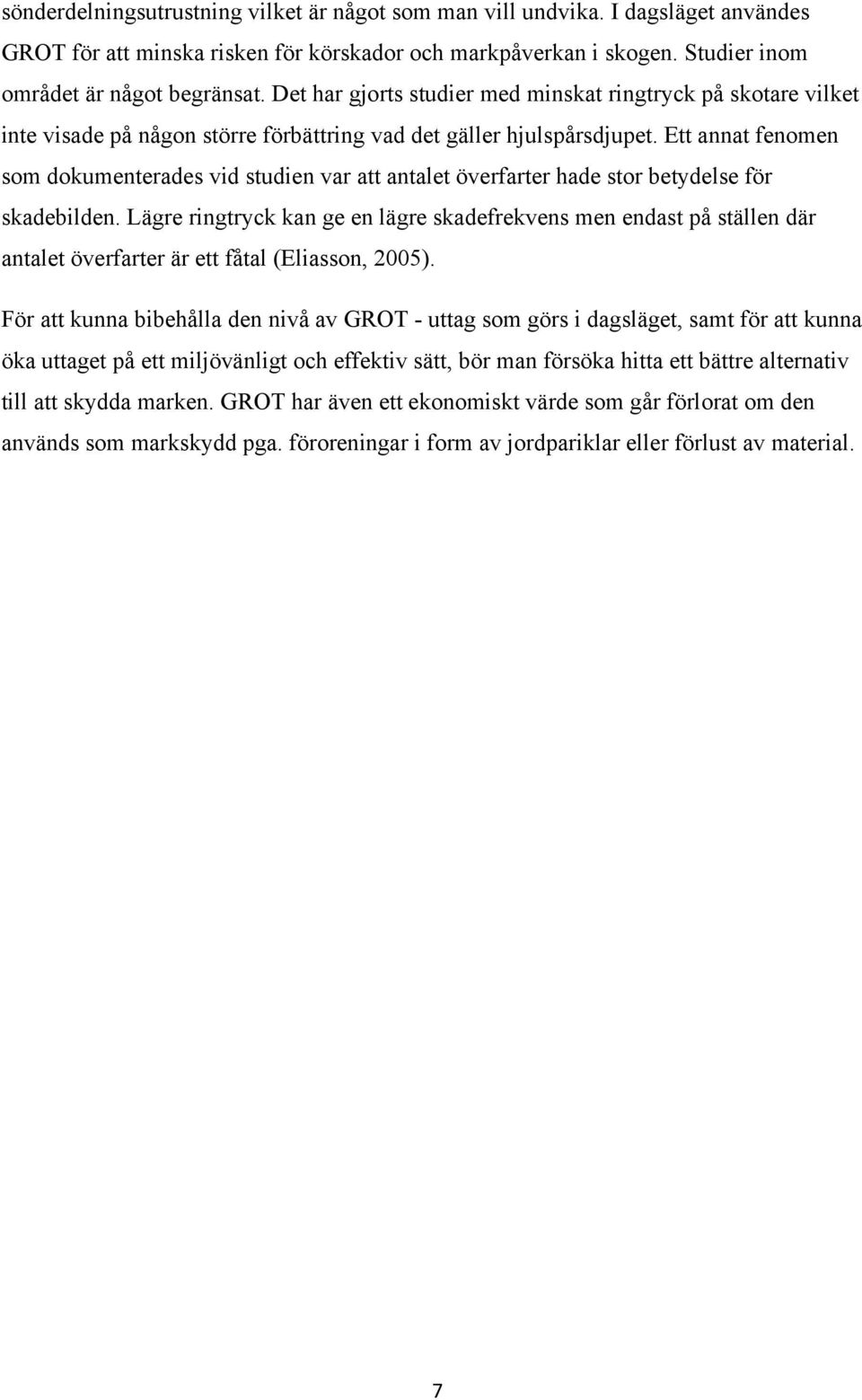 Ett annat fenomen som dokumenterades vid studien var att antalet överfarter hade stor betydelse för skadebilden.