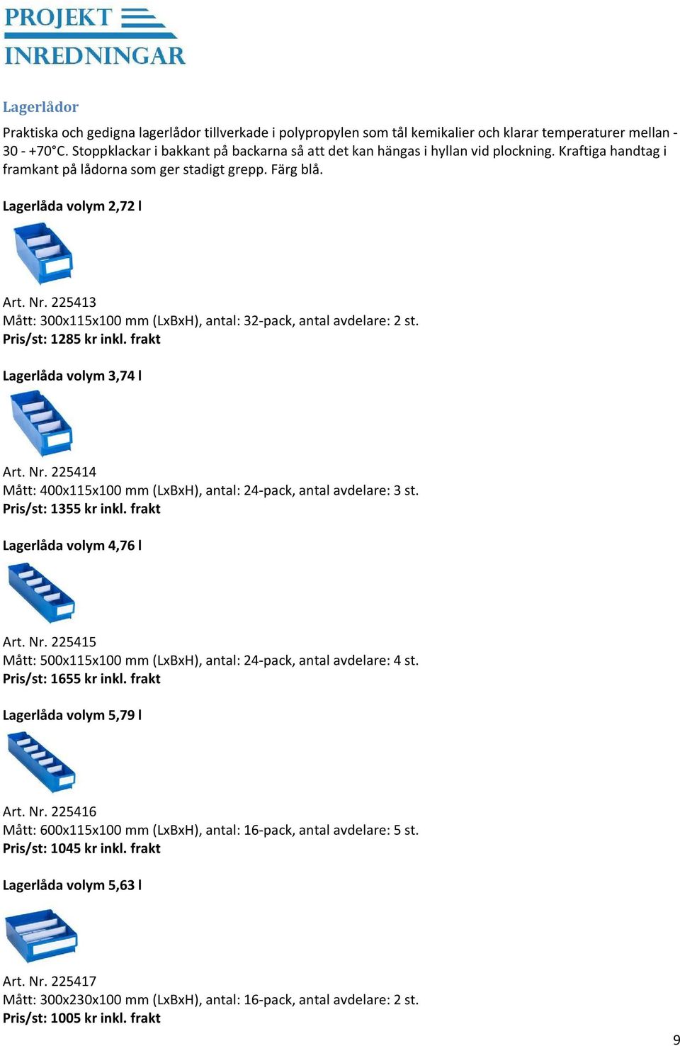 225413 Mått: 300x115x100 mm (LxBxH), antal: 32-pack, antal avdelare: 2 st. Pris/st: 1285 kr inkl. frakt Lagerlåda volym 3,74 l Art. Nr.