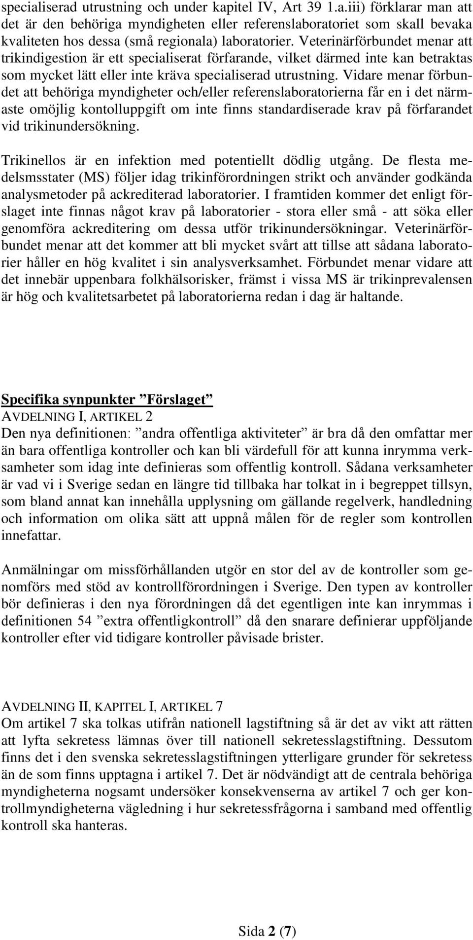 Vidare menar förbundet att behöriga myndigheter och/eller referenslaboratorierna får en i det närmaste omöjlig kontolluppgift om inte finns standardiserade krav på förfarandet vid trikinundersökning.
