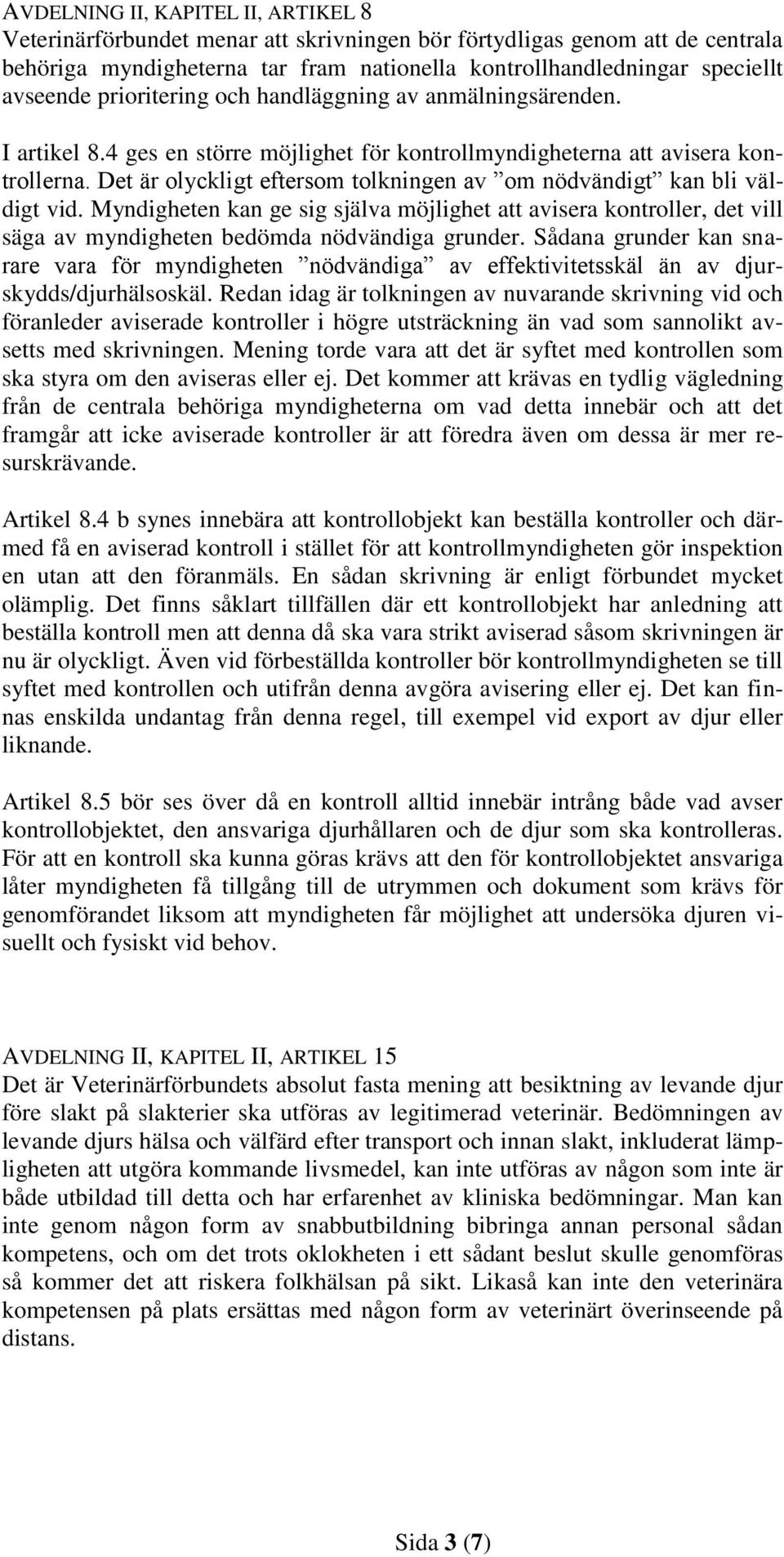 Det är olyckligt eftersom tolkningen av om nödvändigt kan bli väldigt vid. Myndigheten kan ge sig själva möjlighet att avisera kontroller, det vill säga av myndigheten bedömda nödvändiga grunder.