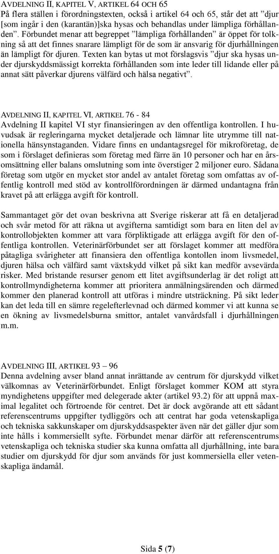 Texten kan bytas ut mot förslagsvis djur ska hysas under djurskyddsmässigt korrekta förhållanden som inte leder till lidande eller på annat sätt påverkar djurens välfärd och hälsa negativt.