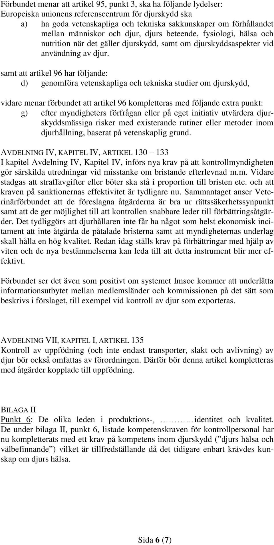 samt att artikel 96 har följande: d) genomföra vetenskapliga och tekniska studier om djurskydd, vidare menar förbundet att artikel 96 kompletteras med följande extra punkt: g) efter myndigheters