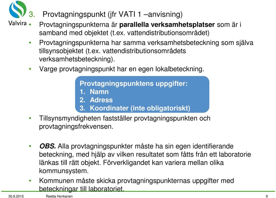 Varge provtagningspunkt har en egen lokalbeteckning. Provtagningspunktens uppgifter: 1. Namn 2. Adress 3.