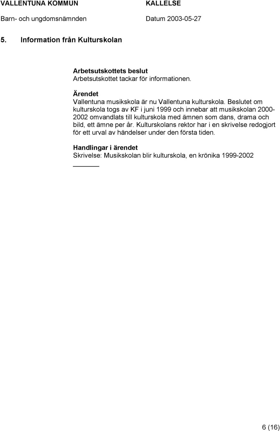 Beslutet om kulturskola togs av KF i juni 1999 och innebar att musikskolan 2000-2002 omvandlats till kulturskola med ämnen som