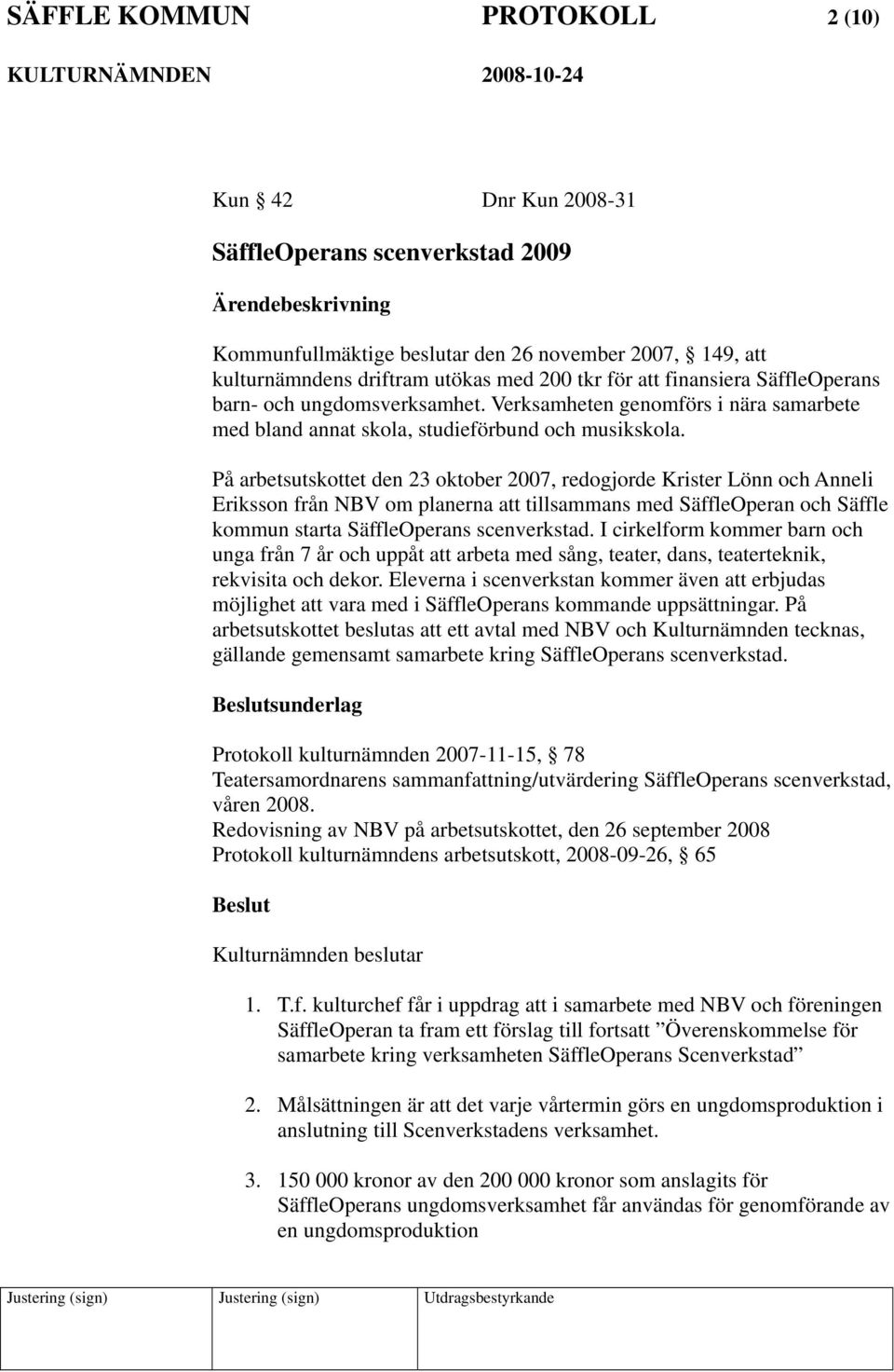 På arbetsutskottet den 23 oktober 2007, redogjorde Krister Lönn och Anneli Eriksson från NBV om planerna att tillsammans med SäffleOperan och Säffle kommun starta SäffleOperans scenverkstad.