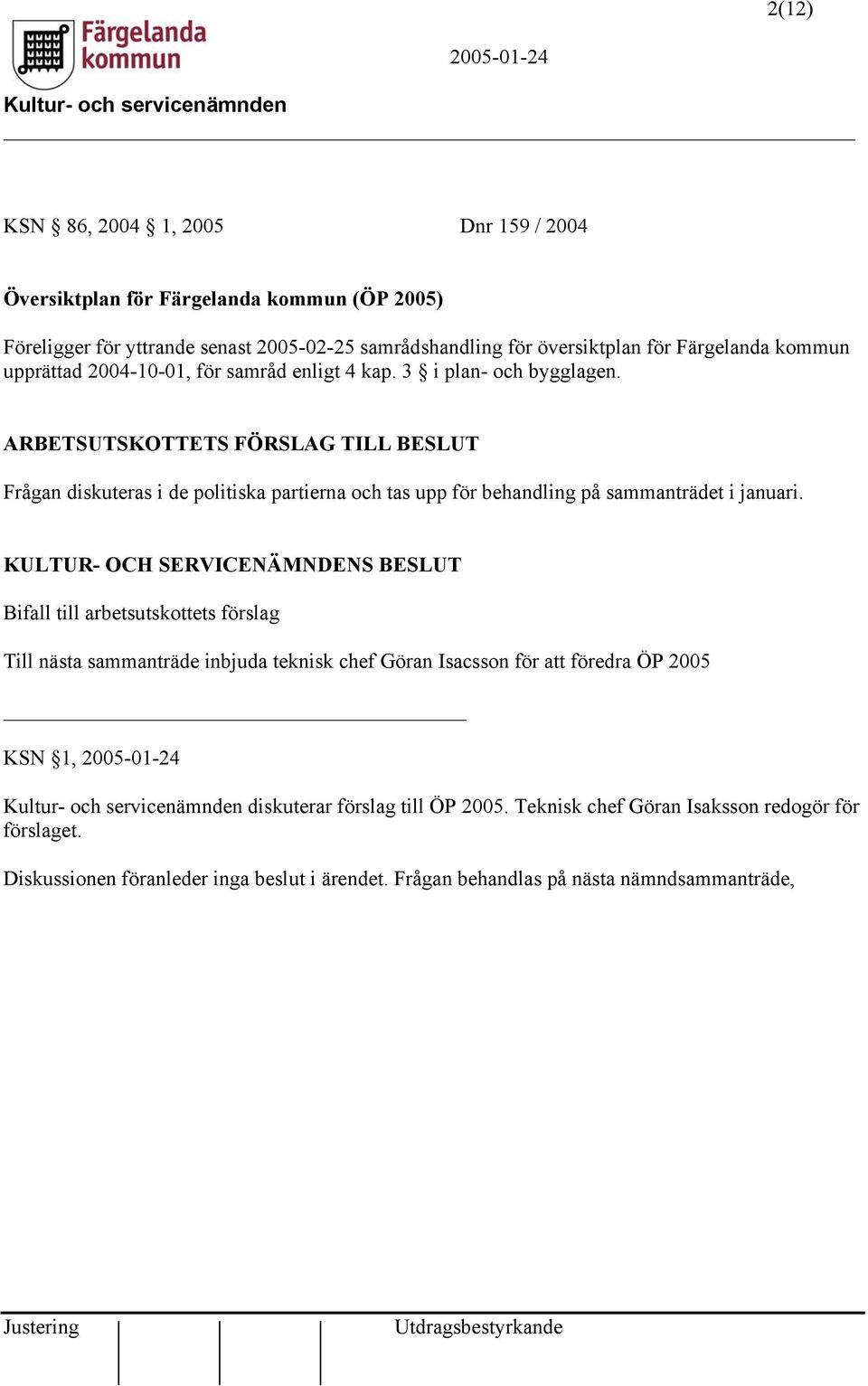 Frågan diskuteras i de politiska partierna och tas upp för behandling på sammanträdet i januari.